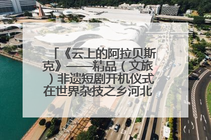 《云上的阿拉贝斯克》——精品（文旅）非遗短剧开机仪式在世界杂技之乡河北吴桥成功举办