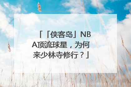 「侠客岛」NBA顶流球星，为何来少林寺修行？
