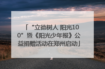 “立德树人 阳光100”暨《阳光少年报》公益捐赠活动在郑州启动
