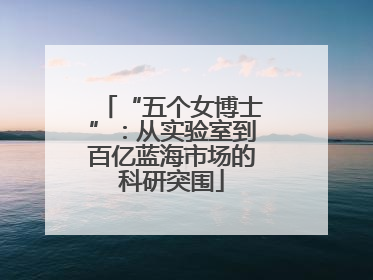 “五个女博士”：从实验室到百亿蓝海市场的科研突围