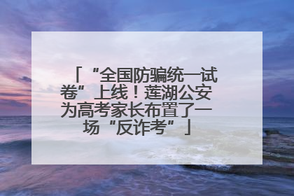 “全国防骗统一试卷”上线！莲湖公安为高考家长布置了一场“反诈考”