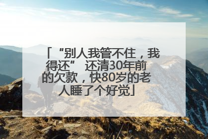 “别人我管不住，我得还” 还清30年前的欠款，快80岁的老人睡了个好觉
