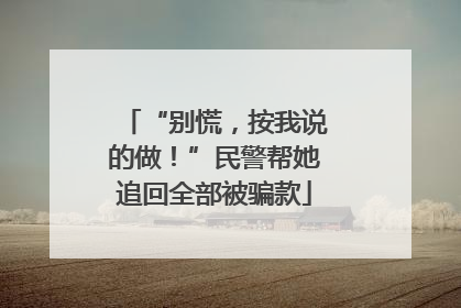 “别慌，按我说的做！”民警帮她追回全部被骗款