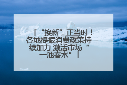 “换新”正当时！各地提振消费政策持续加力 激活市场“一池春水”