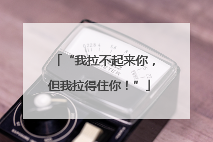 “我拉不起来你，但我拉得住你！”