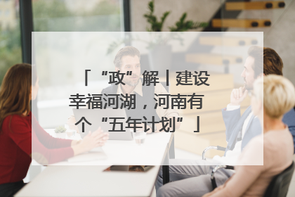 “政”解丨建设幸福河湖，河南有个“五年计划”