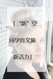 “新”空间孕育文旅新活力