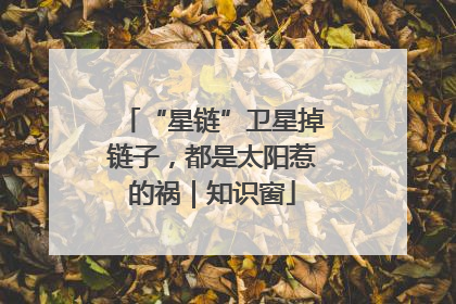 “星链”卫星掉链子，都是太阳惹的祸｜知识窗
