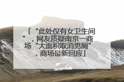 “此处仅有女卫生间”，网友质疑南京一商场“大面积取消男厕”，商场最新回应