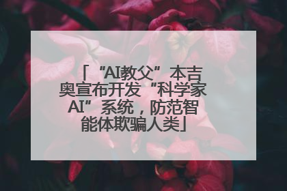 “AI教父”本吉奥宣布开发“科学家AI”系统，防范智能体欺骗人类