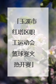 玉溪市红塔区职工运动会篮球赛火热开赛