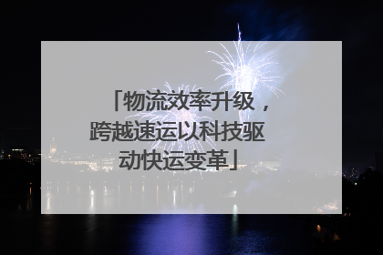 物流效率升级，跨越速运以科技驱动快运变革