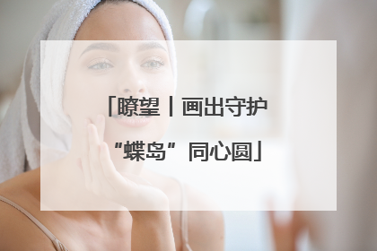 瞭望丨画出守护“蝶岛”同心圆