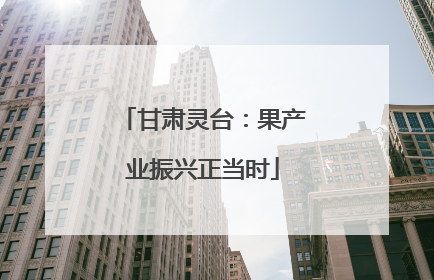 甘肃灵台：果产业振兴正当时