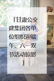 甘肃公交建集团各单位组织迎端午、六一双节活动掠影