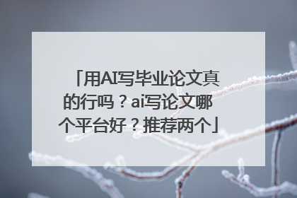 用AI写毕业论文真的行吗？ai写论文哪个平台好？推荐两个