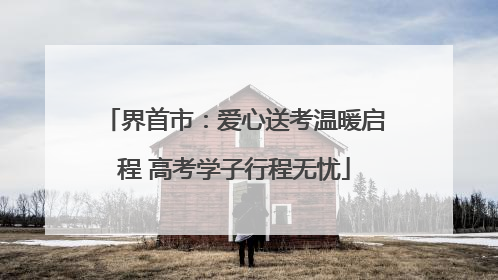 界首市：爱心送考温暖启程 高考学子行程无忧
