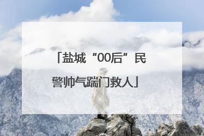 盐城“00后”民警帅气踹门救人