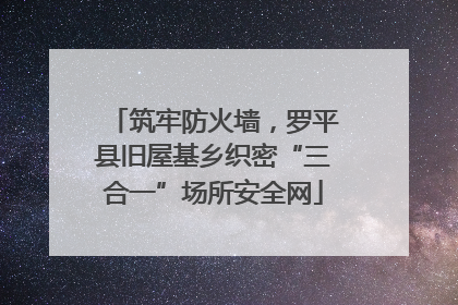 筑牢防火墙，罗平县旧屋基乡织密“三合一”场所安全网