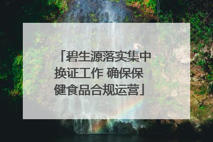 碧生源落实集中换证工作 确保保健食品合规运营