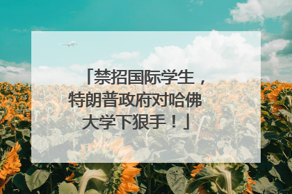 禁招国际学生，特朗普政府对哈佛大学下狠手！