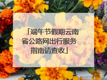 端午节假期云南省公路网出行服务指南请查收