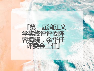 第二届漓江文学奖终评评委阵容揭晓，余华任评委会主任
