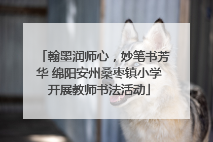 翰墨润师心，妙笔书芳华 绵阳安州桑枣镇小学开展教师书法活动