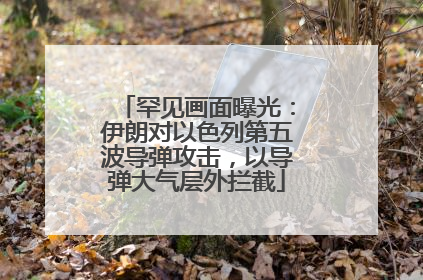 罕见画面曝光：伊朗对以色列第五波导弹攻击，以导弹大气层外拦截
