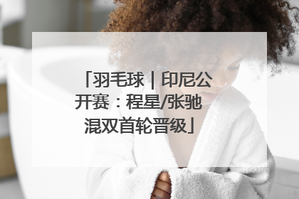 羽毛球｜印尼公开赛：程星/张驰混双首轮晋级