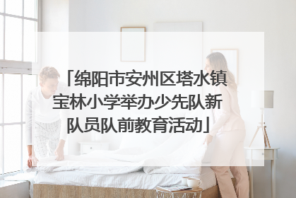 绵阳市安州区塔水镇宝林小学举办少先队新队员队前教育活动