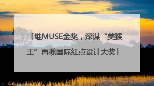 继MUSE金奖，深谋“美猴王”再揽国际红点设计大奖
