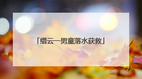 缙云一男童落水获救