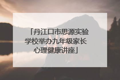 丹江口市思源实验学校举办九年级家长心理健康讲座