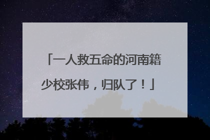 一人救五命的河南籍少校张伟，归队了！