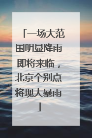 一场大范围明显降雨即将来临，北京个别点将现大暴雨