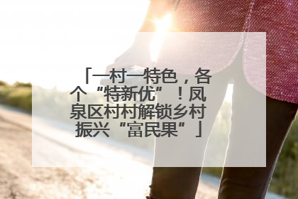 一村一特色，各个“特新优”！凤泉区村村解锁乡村振兴“富民果”