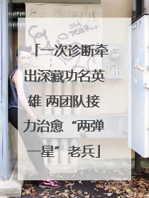 一次诊断牵出深藏功名英雄 两团队接力治愈“两弹一星”老兵