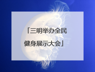 三明举办全民健身展示大会