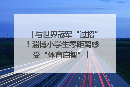 与世界冠军“过招”！淄博小学生零距离感受“体育启智”