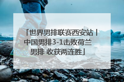 世界男排联赛西安站丨中国男排3-1击败荷兰男排 收获两连胜