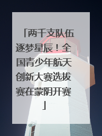 两千支队伍逐梦星辰！全国青少年航天创新大赛选拔赛在蒙阴开赛