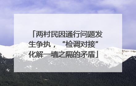 两村民因通行问题发生争执，“检调对接”化解一墙之隔的矛盾