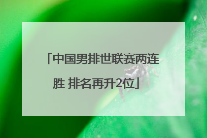 中国男排世联赛两连胜 排名再升2位