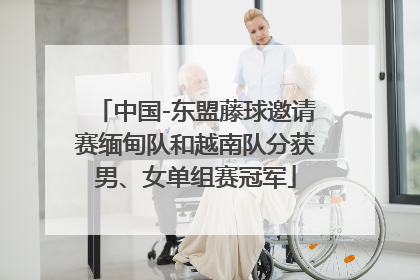 中国-东盟藤球邀请赛缅甸队和越南队分获男、女单组赛冠军