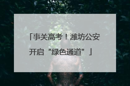 事关高考！潍坊公安开启“绿色通道”