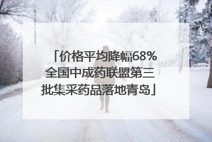 价格平均降幅68% 全国中成药联盟第三批集采药品落地青岛
