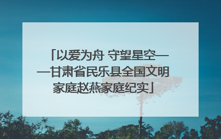 以爱为舟 守望星空——甘肃省民乐县全国文明家庭赵燕家庭纪实