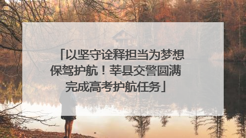 以坚守诠释担当为梦想保驾护航！莘县交警圆满完成高考护航任务