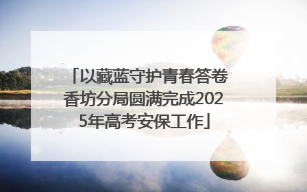 以藏蓝守护青春答卷 香坊分局圆满完成2025年高考安保工作
